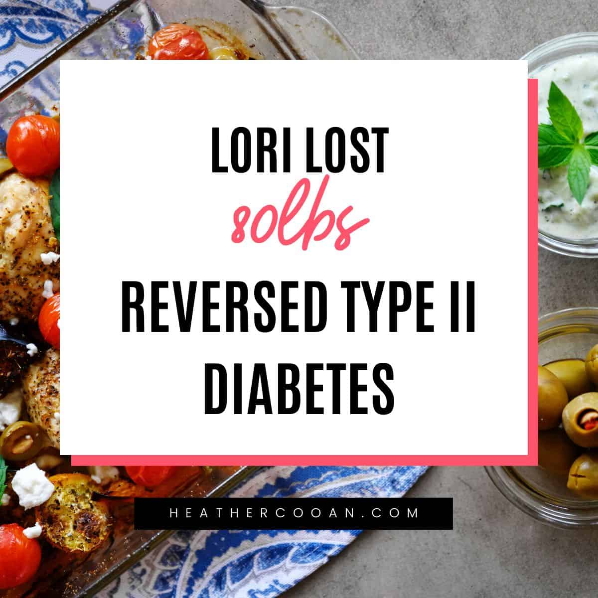 Lori lost 80lbs and reversed type II diabetes.