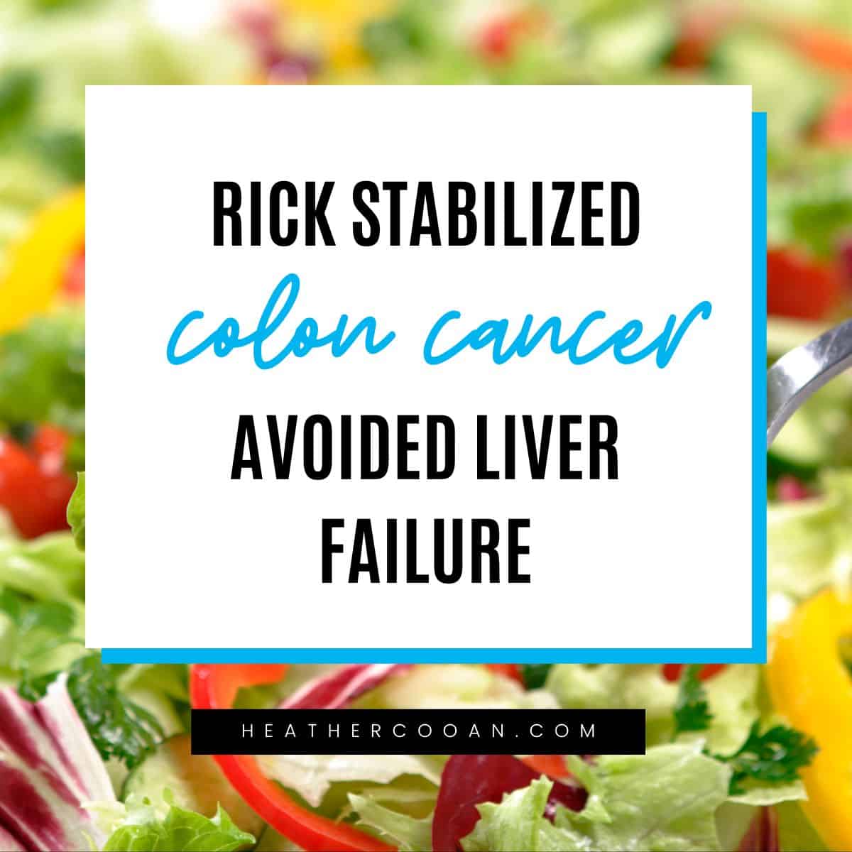 Rick stabilized stage IV colon cancer.